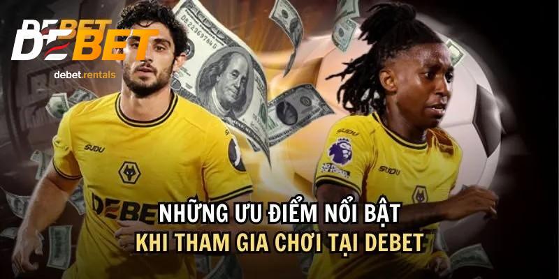 Ưu điểm khi chơi tại Debet